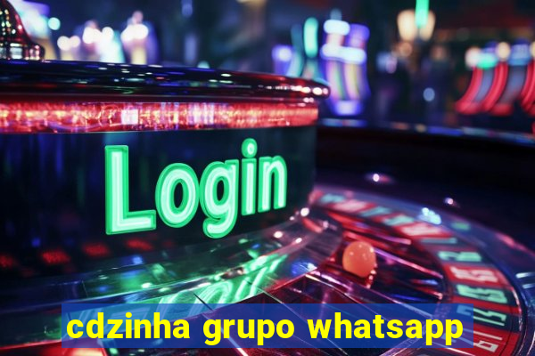 cdzinha grupo whatsapp