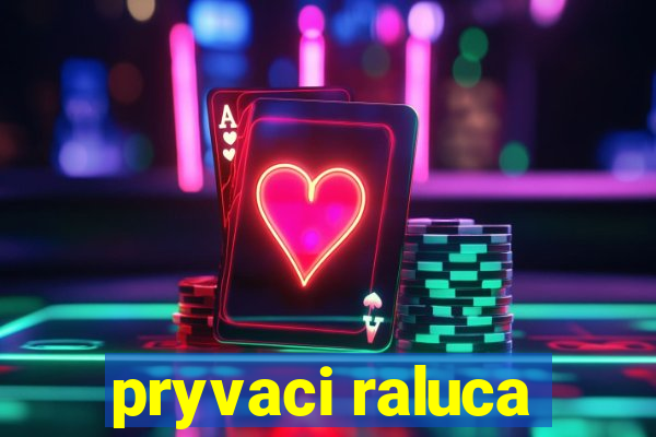 pryvaci raluca