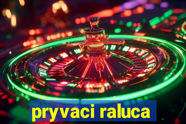 pryvaci raluca