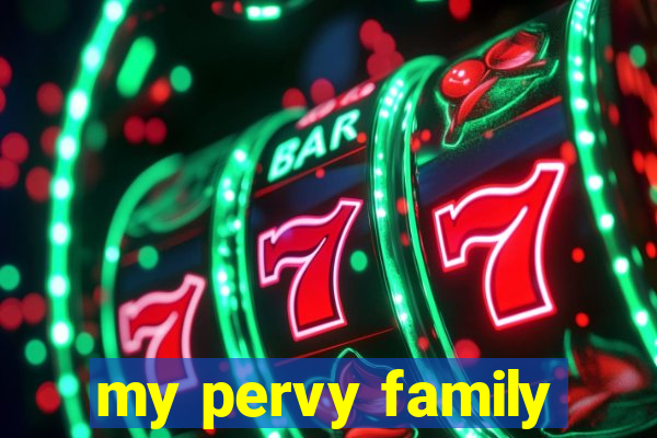 my pervy family