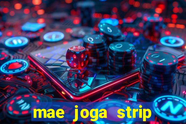 mae joga strip poker com o filho