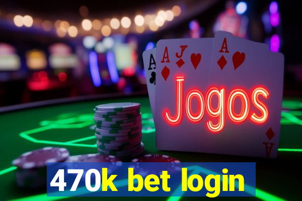 470k bet login