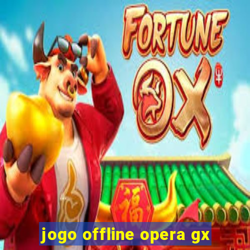 jogo offline opera gx