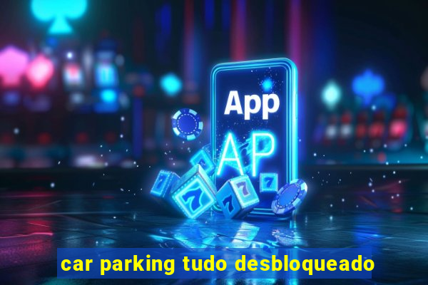 car parking tudo desbloqueado