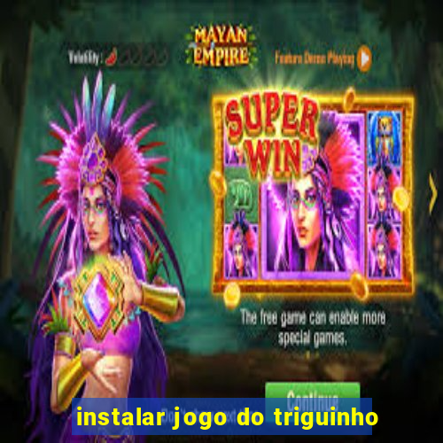 instalar jogo do triguinho