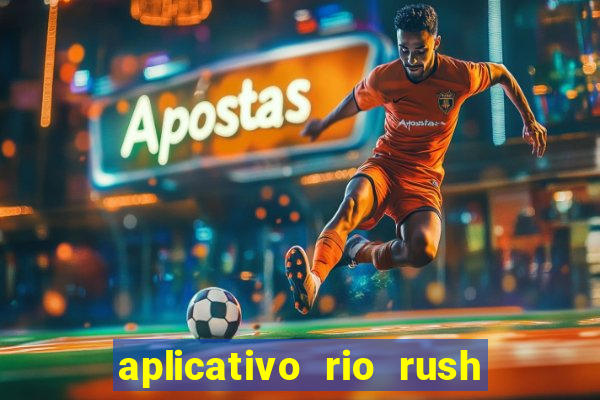 aplicativo rio rush paga mesmo