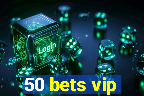 50 bets vip