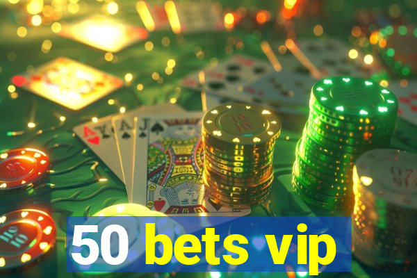 50 bets vip