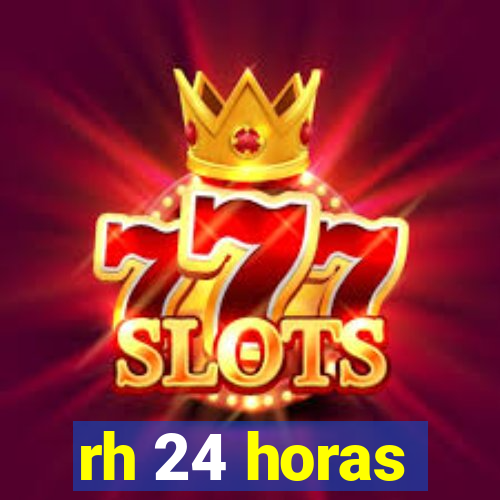 rh 24 horas