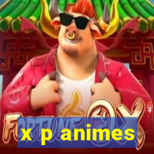 x p animes