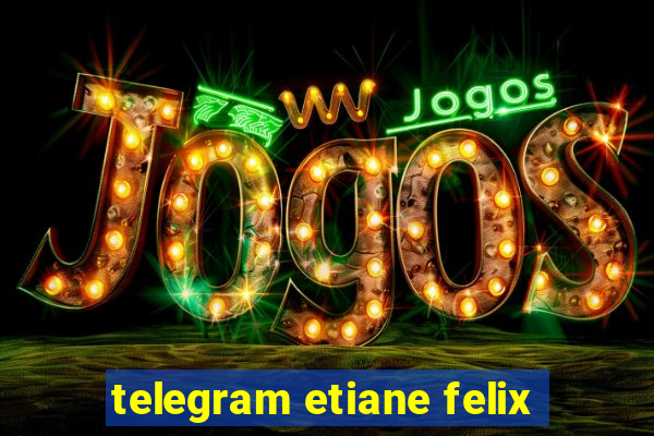 telegram etiane felix