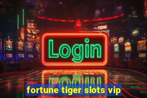 fortune tiger slots vip