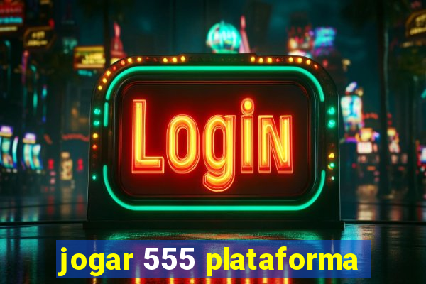 jogar 555 plataforma