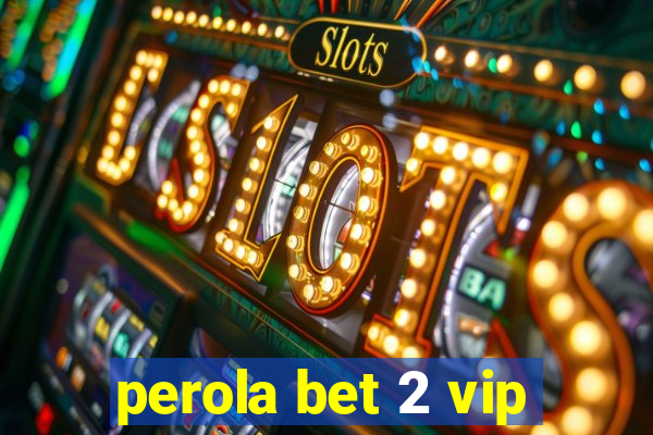 perola bet 2 vip