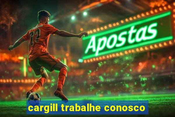 cargill trabalhe conosco