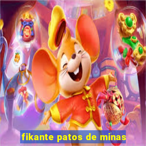 fikante patos de minas