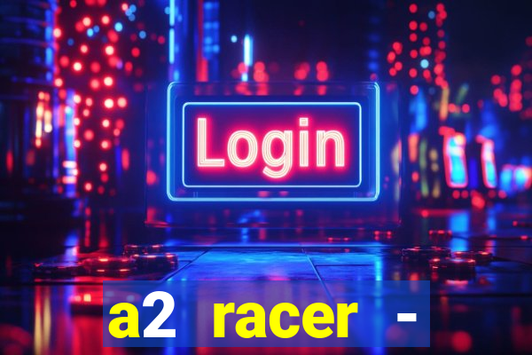 a2 racer - riscando o asfalto assistir