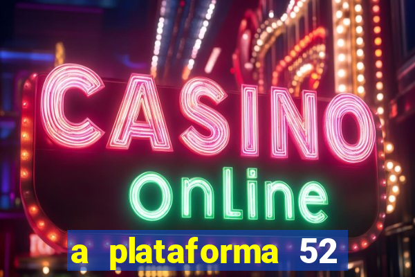 a plataforma 52 bet é confiável