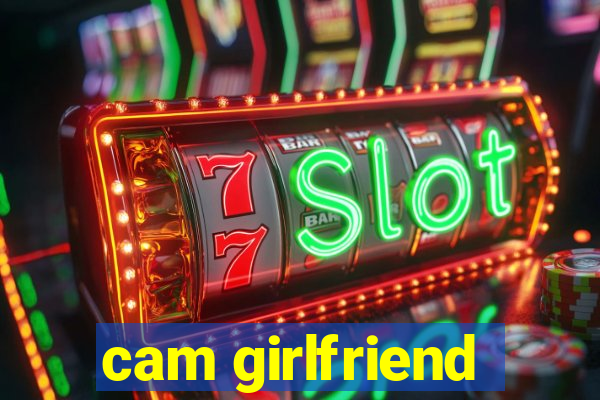 cam girlfriend