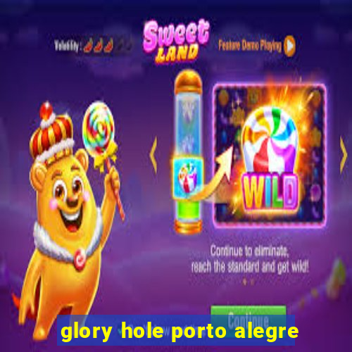 glory hole porto alegre