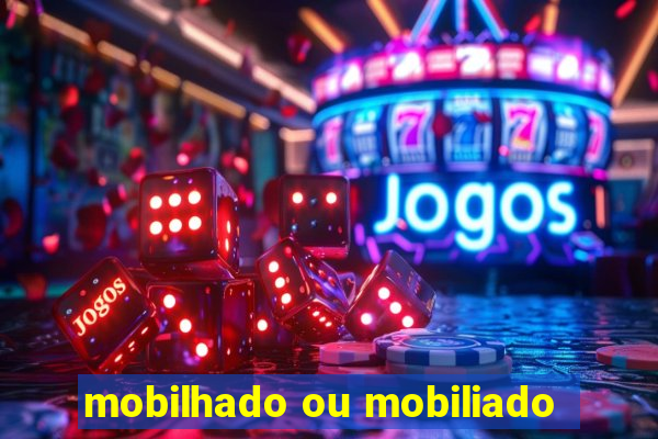 mobilhado ou mobiliado