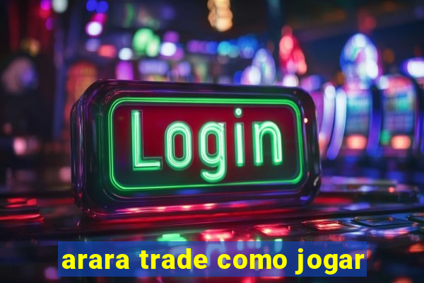 arara trade como jogar