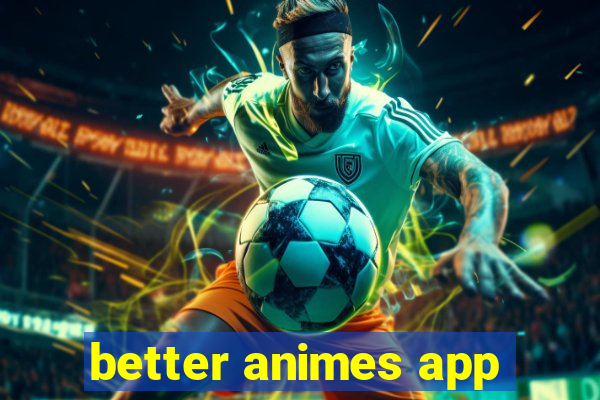 better animes app