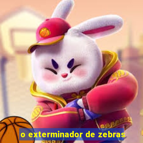 o exterminador de zebras