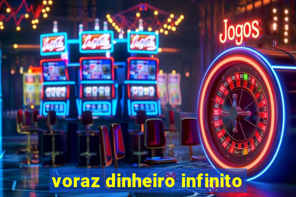 voraz dinheiro infinito