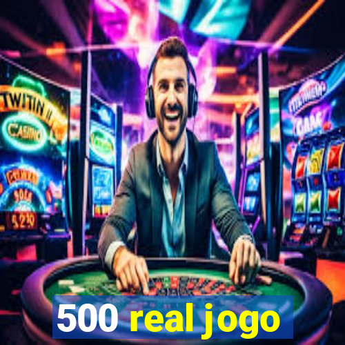 500 real jogo