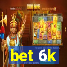 bet 6k