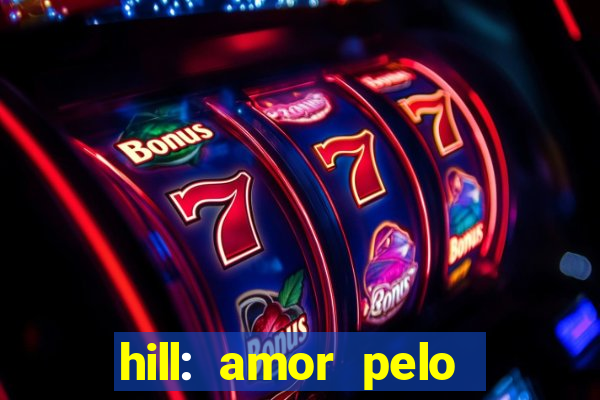 hill: amor pelo jogo online