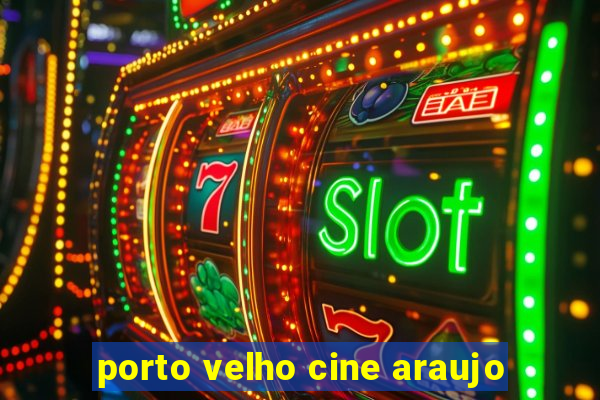 porto velho cine araujo