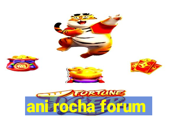 ani rocha forum