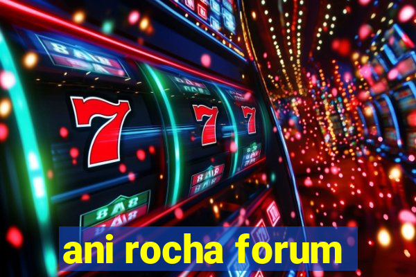 ani rocha forum