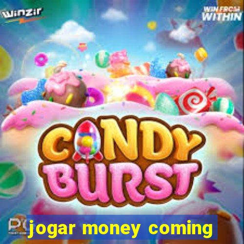 jogar money coming