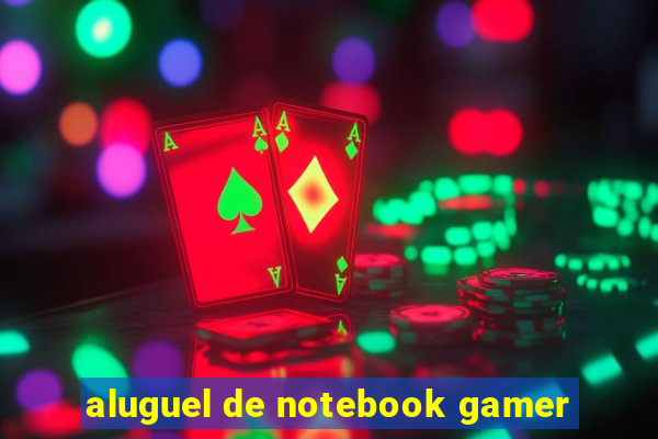 aluguel de notebook gamer