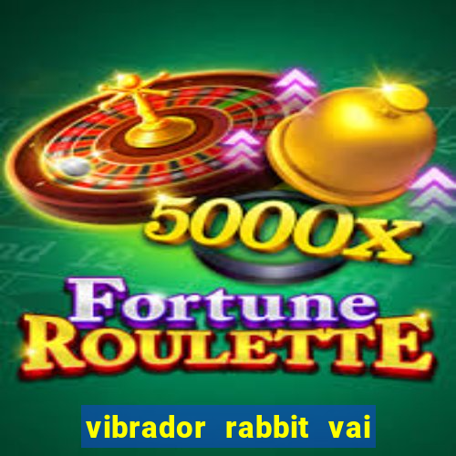 vibrador rabbit vai e vem