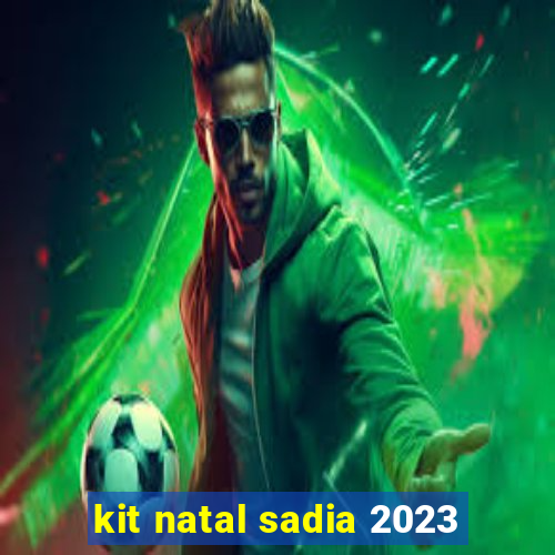 kit natal sadia 2023