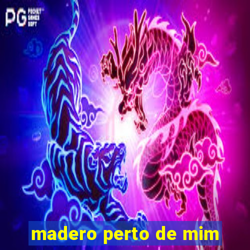 madero perto de mim