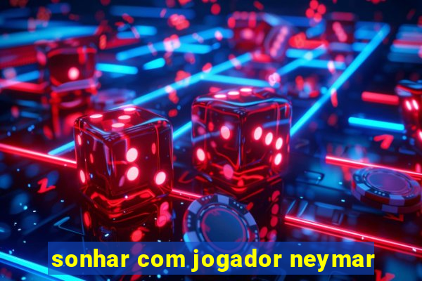 sonhar com jogador neymar