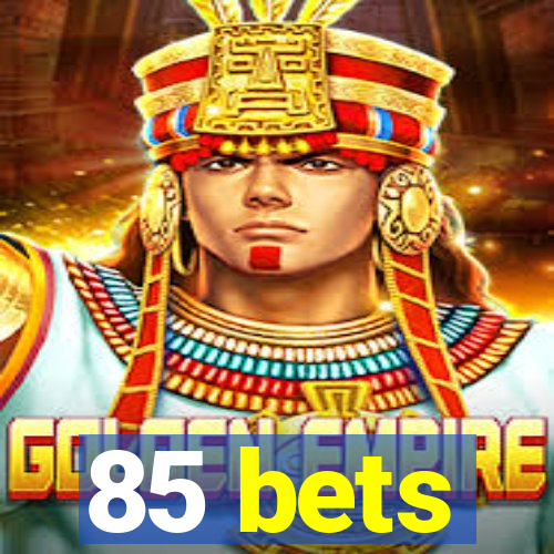 85 bets