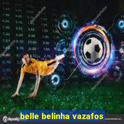 belle belinha vazafos