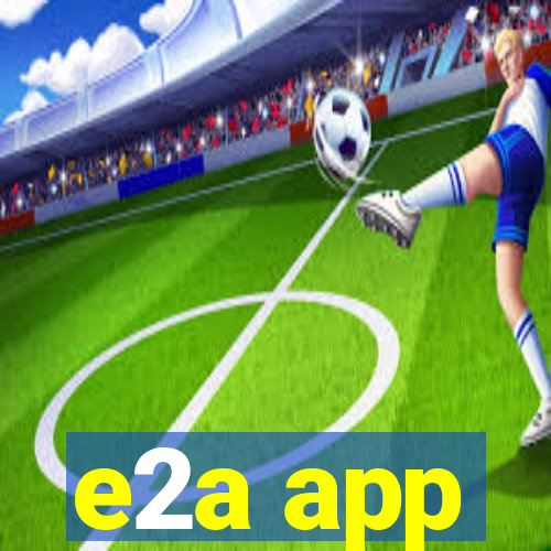 e2a app