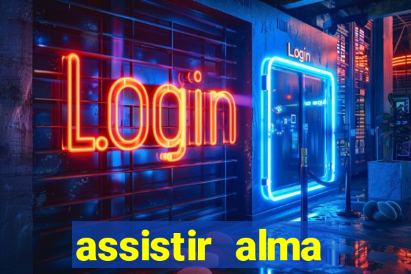 assistir alma gêmea online grátis