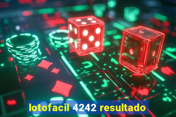 lotofacil 4242 resultado