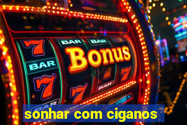 sonhar com ciganos