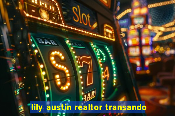 lily austin realtor transando