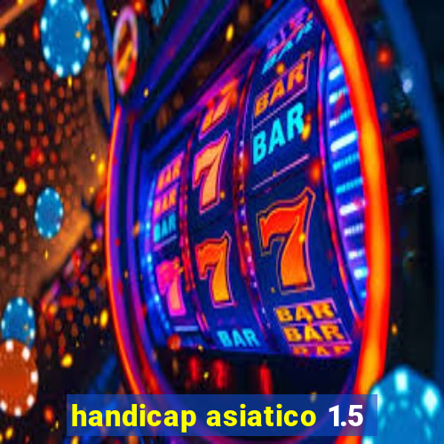 handicap asiatico 1.5