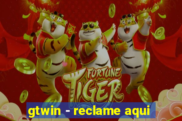 gtwin - reclame aqui